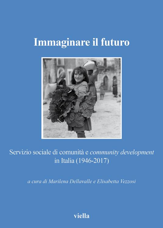LaFeltrinelli Immaginare il futuro. Servizio di comunità e community development in Italia (1946-2017)