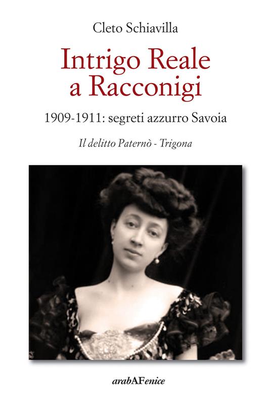 LaFeltrinelli Intrigo reale a Racconigi. 1909-1911: segreti azzurro Savoia. Il delitto Paternò