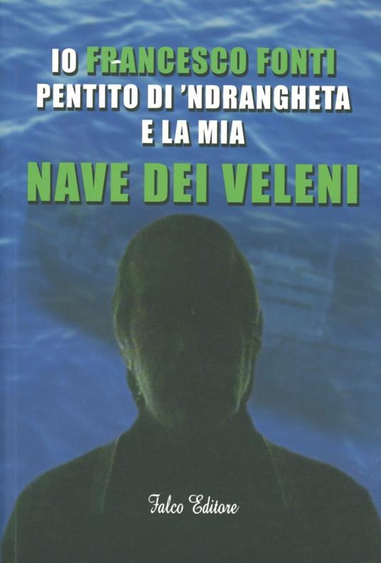 LaFeltrinelli Io Francesco Fonti pentito di 'ndrangheta e la mia nave dei veleni