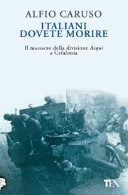 LaFeltrinelli Italiani dovete morire. Il massacro della divisione Acqui a Cefalonia