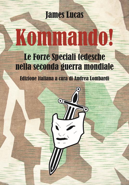 LaFeltrinelli Kommando Le Forze Speciali tedesche nella Seconda guerra mondiale. Ediz. illustrata