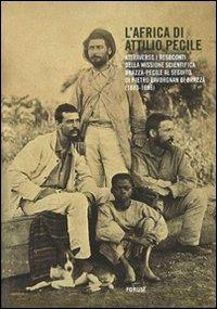 LaFeltrinelli L' Africa di Attilio Pecile. Attraverso i resoconti della missione scientifica Brazzà-Pecile al seguito di Pietro Savorgnan di Brazzà (1883-1886)