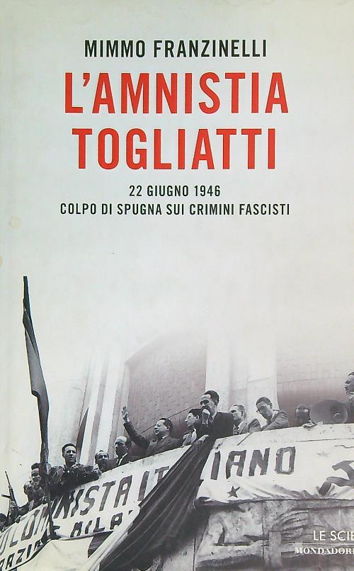 LaFeltrinelli L' Amnistia Togliatti. 22 Giugno 1946. Colpo Di Spugna Sui Crimini Fascisti