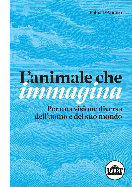 LaFeltrinelli L'animale che immagina. Per una visione diversa dell'uomo e del suo mondo