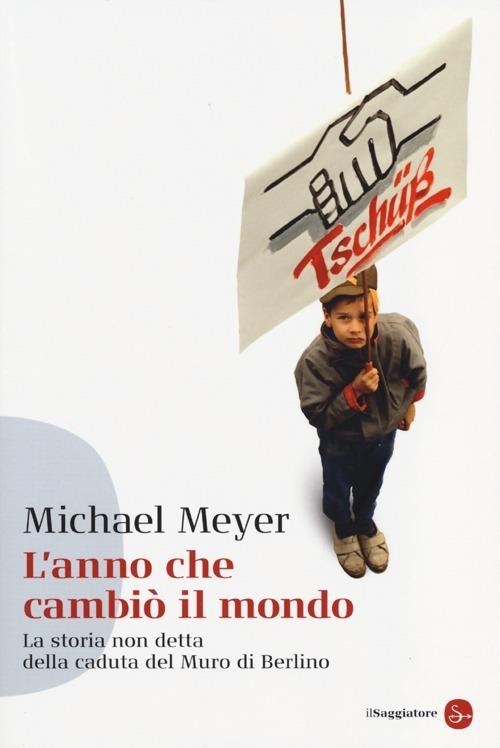 LaFeltrinelli L' anno che cambiò il mondo. La storia non detta della caduta del Muro di Berlino