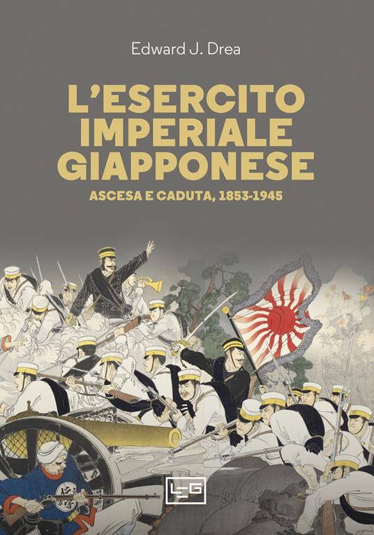 LaFeltrinelli L'esercito imperiale giapponese. Ascesa e caduta 1853-1945