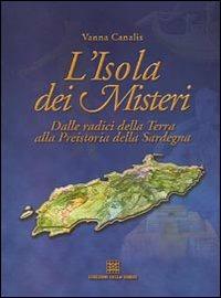 LaFeltrinelli L' isola dei misteri. Dalle radici della terra alla preistoria della Sardegna