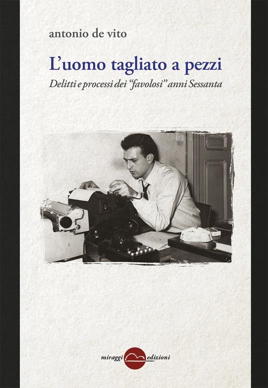 LaFeltrinelli L'uomo tagliato a pezzi. Anni 60 entra la Corte