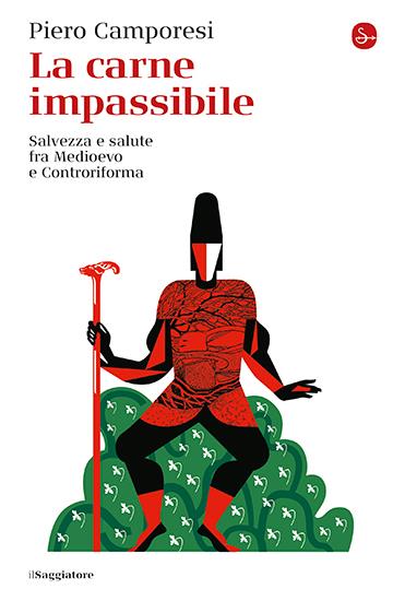 LaFeltrinelli La carne impassibile. Salvezza e salute fra Medioevo e Controriforma
