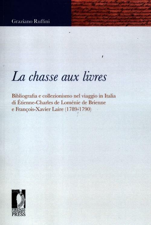 LaFeltrinelli La chasse aux livres. Bibliografia e collezionismo nel viaggio in Italia di Étienne-Charles de Loménie de Brienne e François-Xavier Laire (1789-1790)