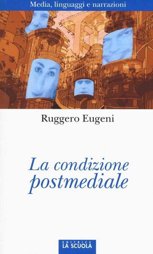 LaFeltrinelli La condizione postmediale. Media linguaggi e narrazioni