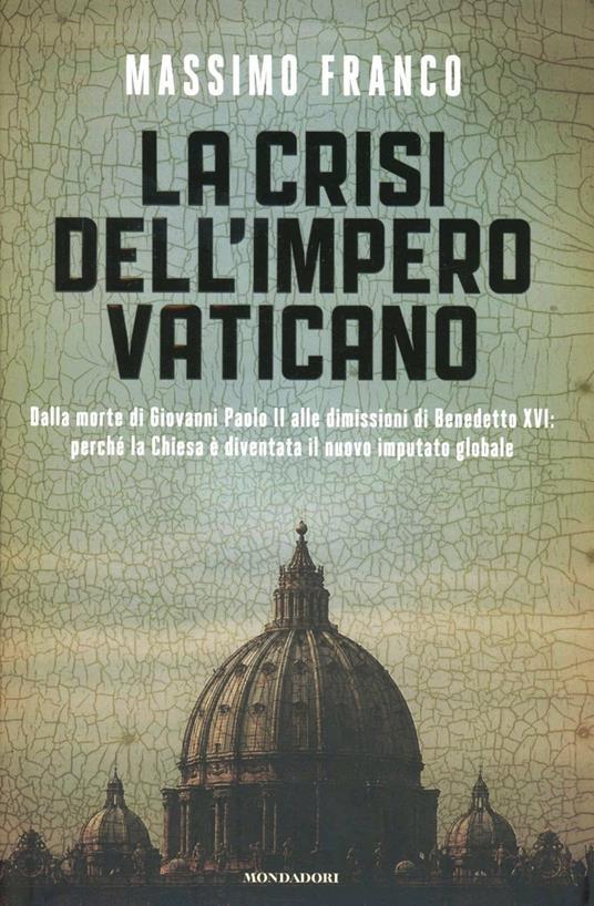 LaFeltrinelli La crisi dell'impero vaticano. Dalla morte di Giovanni Paolo II alle dimissioni di Benedetto XVI: perché la Chiesa è diventata il nuovo imputato globale