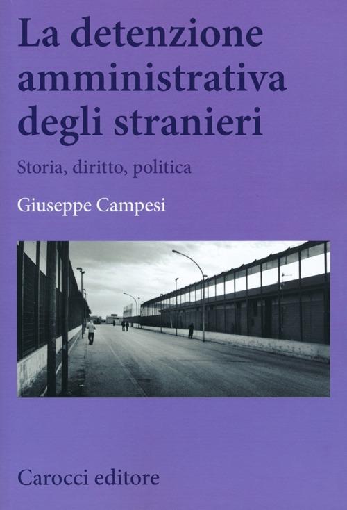 LaFeltrinelli La detenzione amministrativa degli stranieri. Storia diritto politica