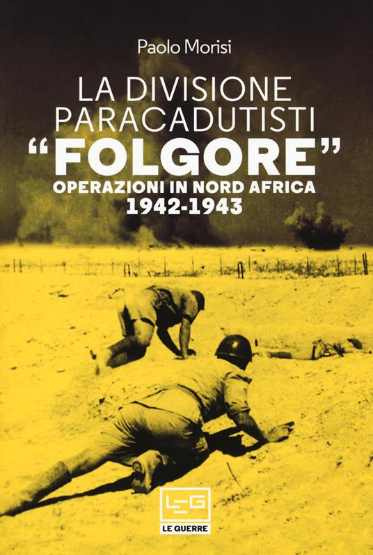 LaFeltrinelli La divisione paracadutisti «Folgore». Operazioni in Nord Africa 1942-1943