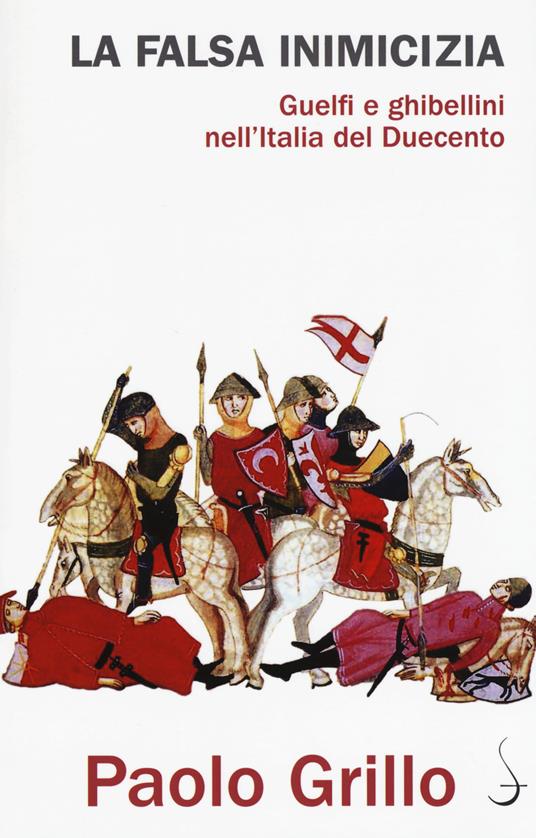 LaFeltrinelli La falsa inimicizia. Guelfi e ghibellini nell'Italia del Duecento