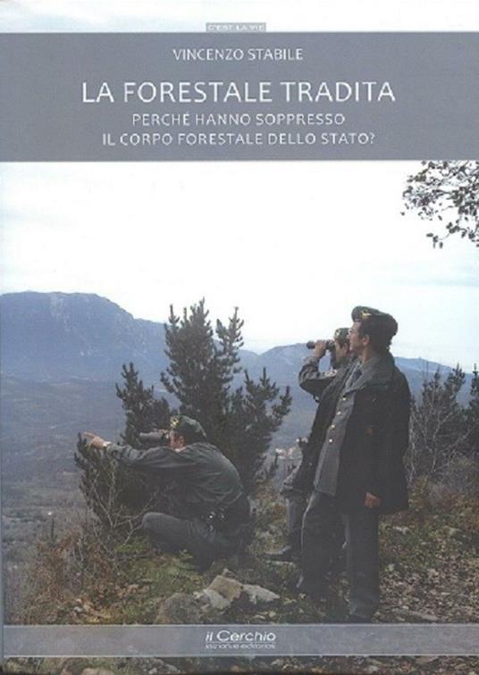 LaFeltrinelli La forestale tradita. Perché hanno soppresso il Corpo Forestale dello Stato?