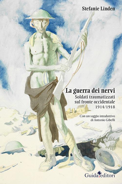 LaFeltrinelli La guerra dei nervi. Soldati traumatizzati sul fronte occidentale 1914/1918