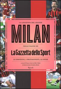 LaFeltrinelli La leggenda del grande Milan nelle pagine de «La Gazzetta dello Sport». Le emozioni i protagonisti le sfide. Ediz. illustrata
