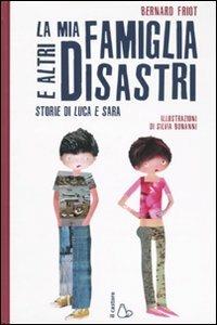 LaFeltrinelli La mia famiglia e altri disastri. Storie di Luca e Sara. Ediz. illustrata