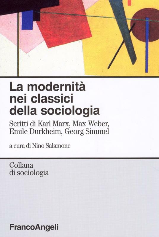 LaFeltrinelli La modernità nei classici della sociologia. Scritti di Karl Marx Max Weber Emile Durkheim Georg Simmel