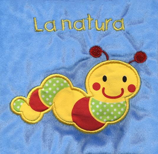 LaFeltrinelli La natura. Il mio primo libro di stoffa. I batuffolibri. Ediz. a colori