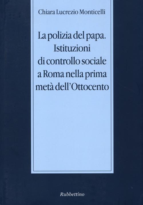LaFeltrinelli La polizia del papa. Istituzioni di controllo sociale a Roma nella prima metà dell'Ottocento