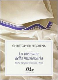 LaFeltrinelli La posizione della missionaria. Teoria e pratica di Madre Teresa