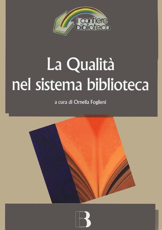 LaFeltrinelli La qualità nel sistema biblioteca. Innovazione tecnologica nuovi criteri di gestione e nuovi standard di servizio