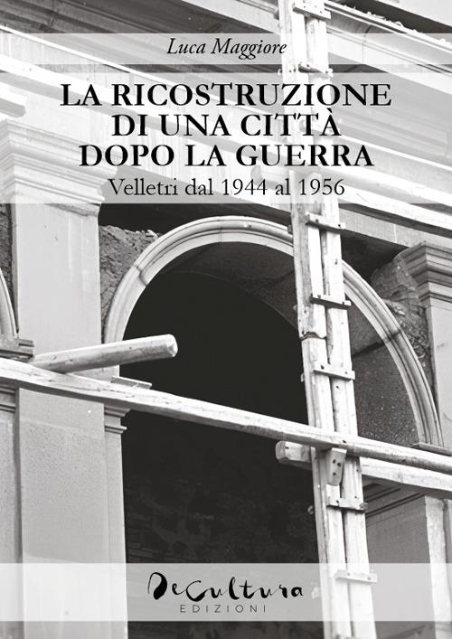LaFeltrinelli La ricostruzione di una città dopo la guerra. Velletri dal 1944 al 1956