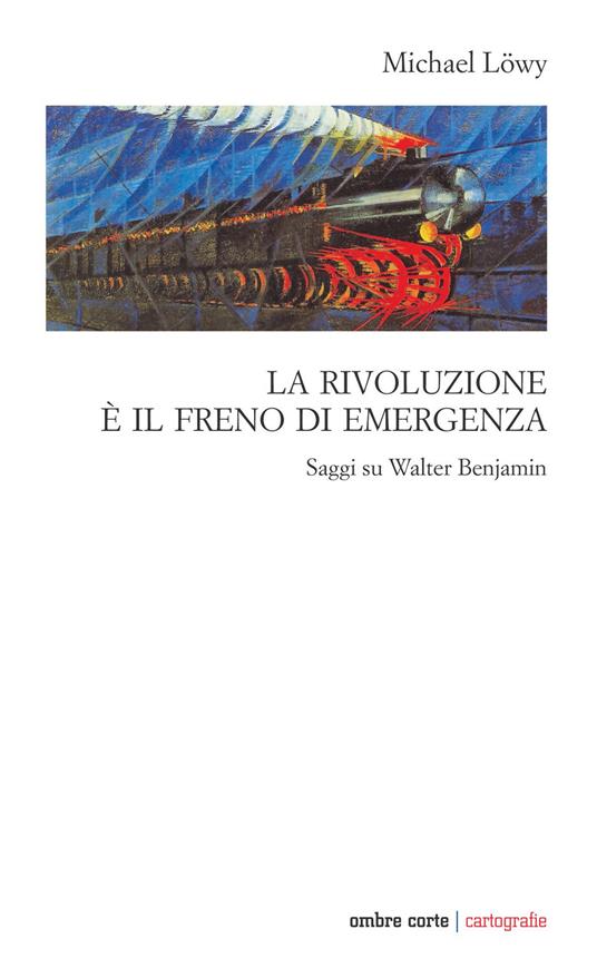 LaFeltrinelli La rivoluzione è il freno di emergenza. Saggi su Walter Benjamin