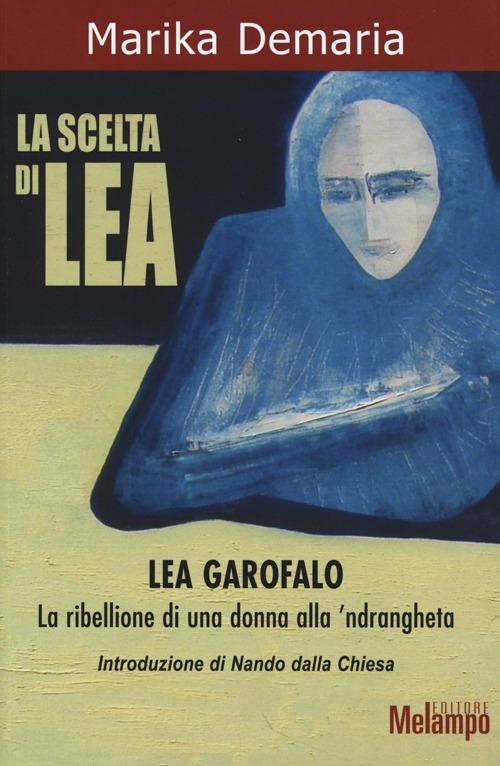 LaFeltrinelli La scelta di Lea. Lea Garofalo. La ribellione di una donna della 'ndrangheta