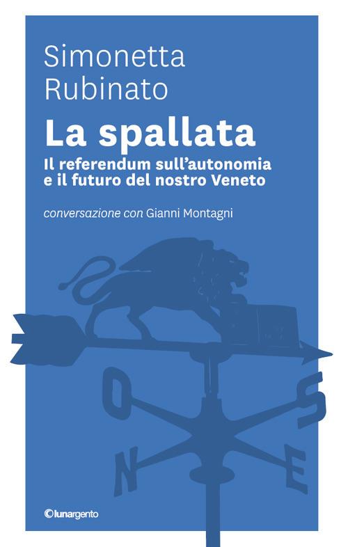 LaFeltrinelli La spallata. Il referendum sull'autonomia e il futuro del nostro Veneto. Conversazione con Gianni Montagni