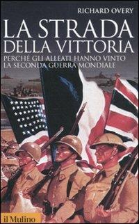 LaFeltrinelli La strada della vittoria. Perché gli alleati hanno vinto la seconda guerra mondiale