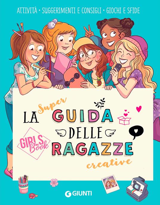 LaFeltrinelli La Super Guida Delle Ragazze Creative. Girls' Book. Ediz. A Colori. Ediz. A Spirale