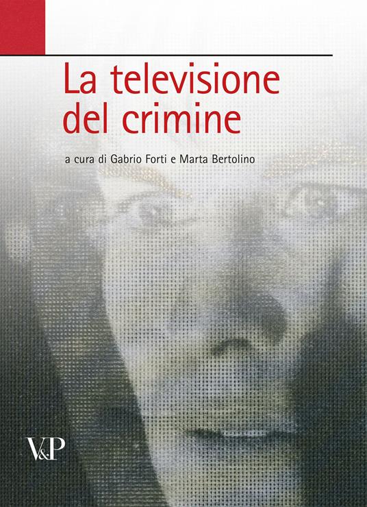 LaFeltrinelli La televisione del crimine. Atti del Convegno «La rappresentazione televisiva del crimine»