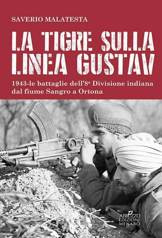 LaFeltrinelli La tigre sulla linea Gustav. 1943. Le battaglie dell'8ª Divisione indiana dal fiume Sangro a Ortona
