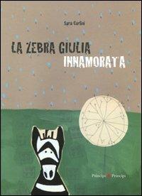 LaFeltrinelli La Zebra Giulia Innamorata. Ediz. Illustrata
