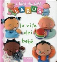 LaFeltrinelli La vita dei bebè. Ediz. illustrata