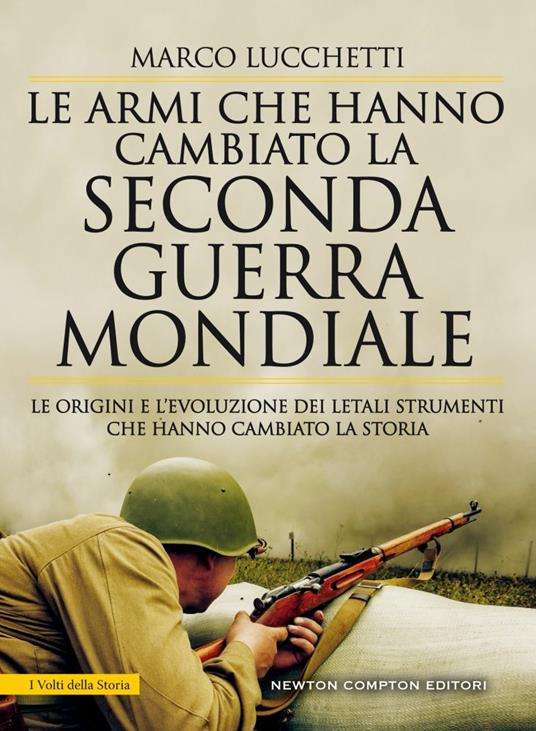 LaFeltrinelli Le armi che hanno cambiato la seconda guerra mondiale. Le origini e l'evoluzione dei letali strumenti che hanno cambiato la storia