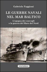 LaFeltrinelli Le guerre navali nel Mar Baltico. L'epopea dei convogli e la guerra del Mare del Nord