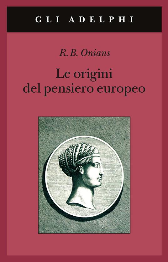 LaFeltrinelli Le origini del pensiero europeo. Intorno al corpo la mente l'anima il mondo il tempo e il destino
