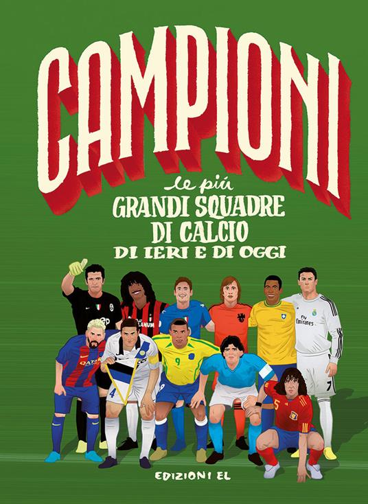 LaFeltrinelli Le più grandi squadre di calcio di ieri e di oggi. Ediz. a colori