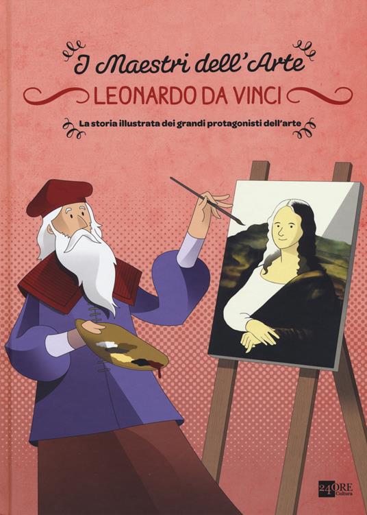LaFeltrinelli Leonardo da Vinci. La storia illustrata dei grandi protagonisti dell'arte. Ediz. illustrata