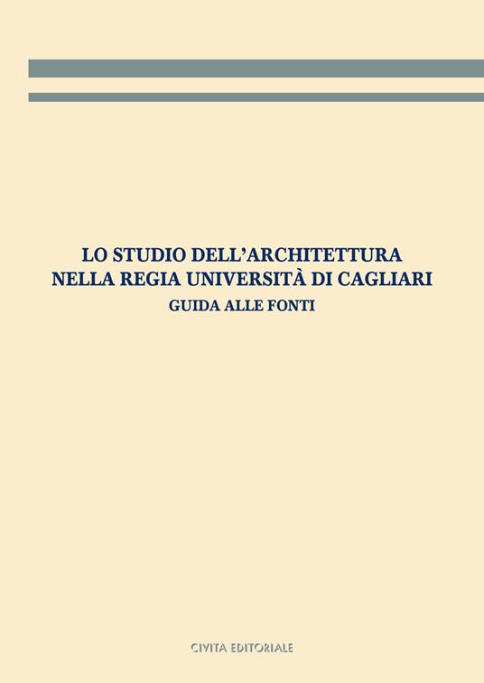 LaFeltrinelli Lo studio dell'architettura nella Regia Università di Cagliari. Guida alle fonti