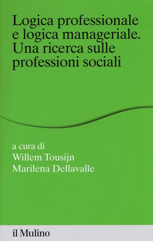 LaFeltrinelli Logica professionale e logica manageriale. Una ricerca sulle professioni sociali