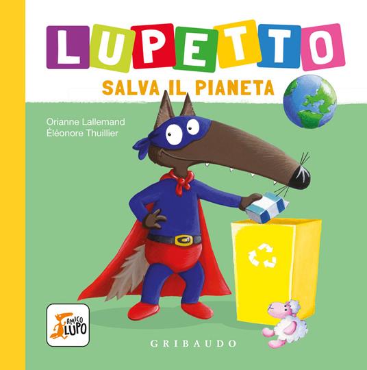 LaFeltrinelli Lupetto salva il pianeta. Amico lupo. Ediz. a colori