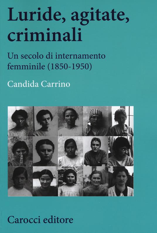 LaFeltrinelli Luride agitate criminali. Un secolo di internamento femminile (1850-1950)