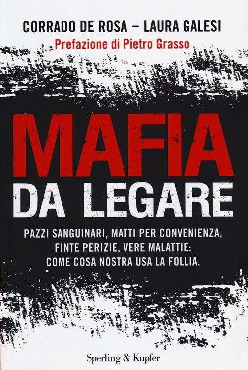 LaFeltrinelli Mafia da legare. Pazzi sanguinari matti per convenienza finte perizie vere malattie: come Cosa Nostra usa la follia