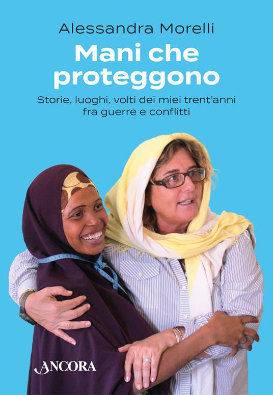 LaFeltrinelli Mani che proteggono. Storie luoghi volti dei miei trent'anni tra guerre e conflitti