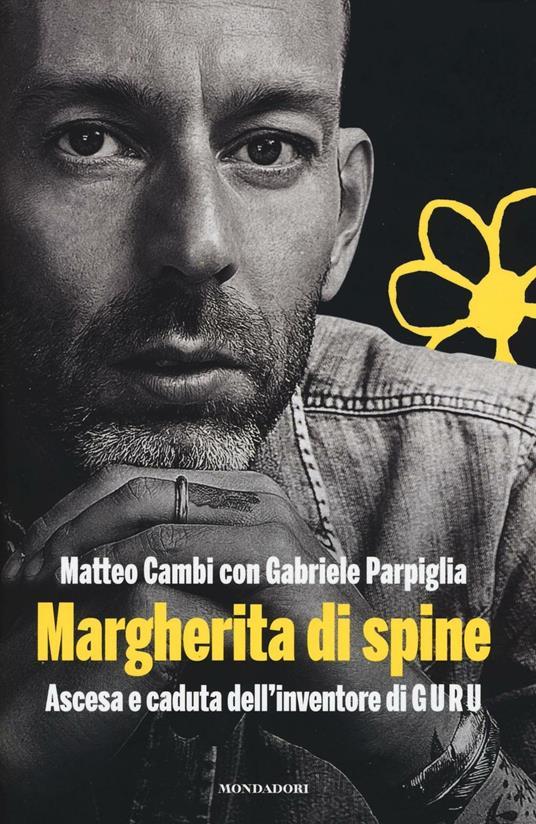 LaFeltrinelli Margherita di spine. Ascesa e caduta dell'inventore di GURU